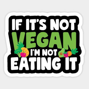 If It's Not Vegan I'm Not Eating It Sticker